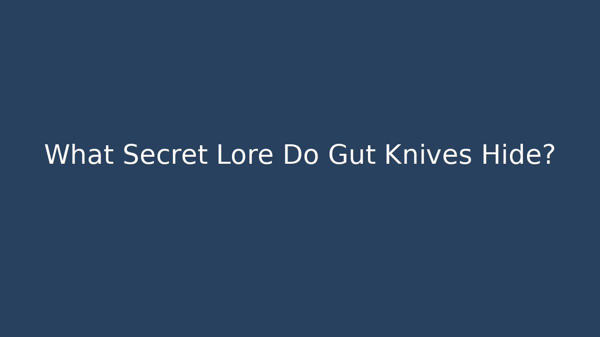 What Secret Lore Do Gut Knives Hide? - Create More Assets