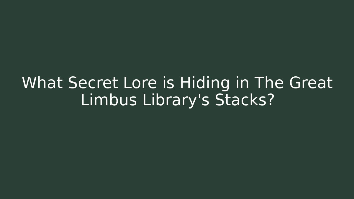 What Secret Lore is Hiding in The Great Limbus Library’s Stacks?