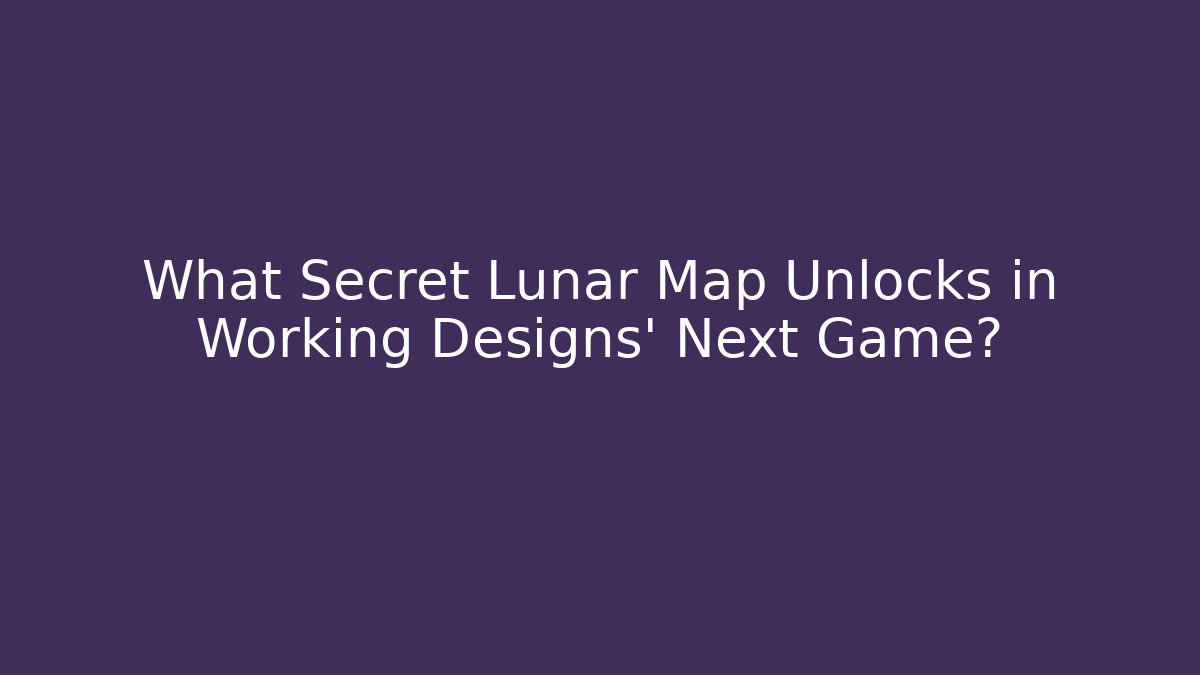 What Secret Lunar Map Unlocks in Working Designs' Next Game?