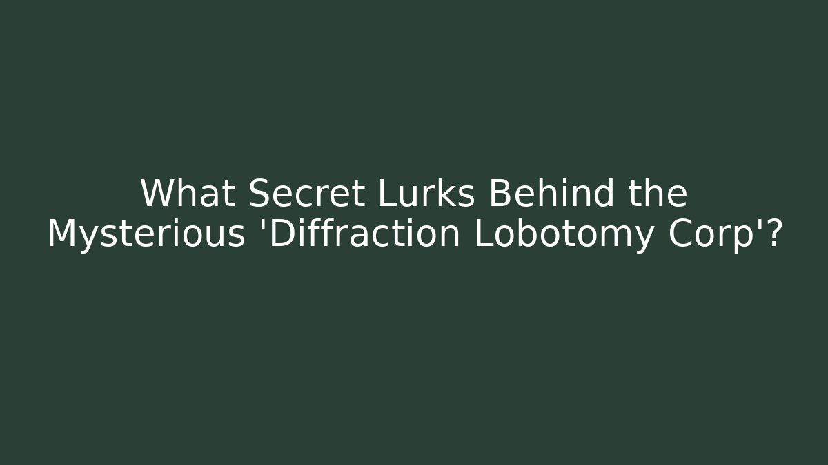 What Secret Lurks Behind the Mysterious 'Diffraction Lobotomy Corp'?
