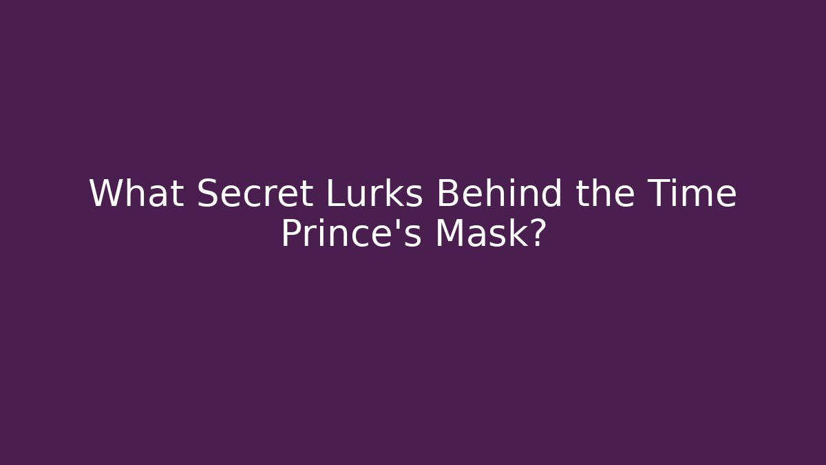 What Secret Lurks Behind the Time Prince's Mask?