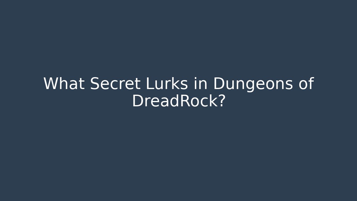 What Secret Lurks in Dungeons of DreadRock?