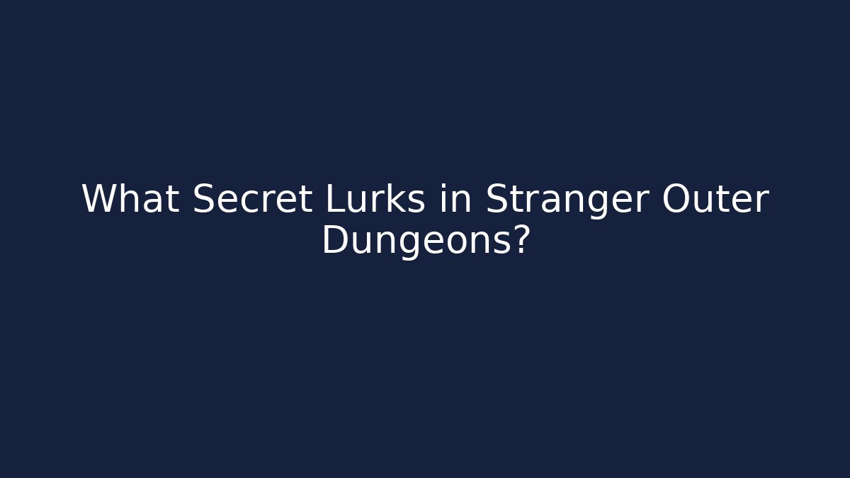What Secret Lurks in Stranger Outer Dungeons?