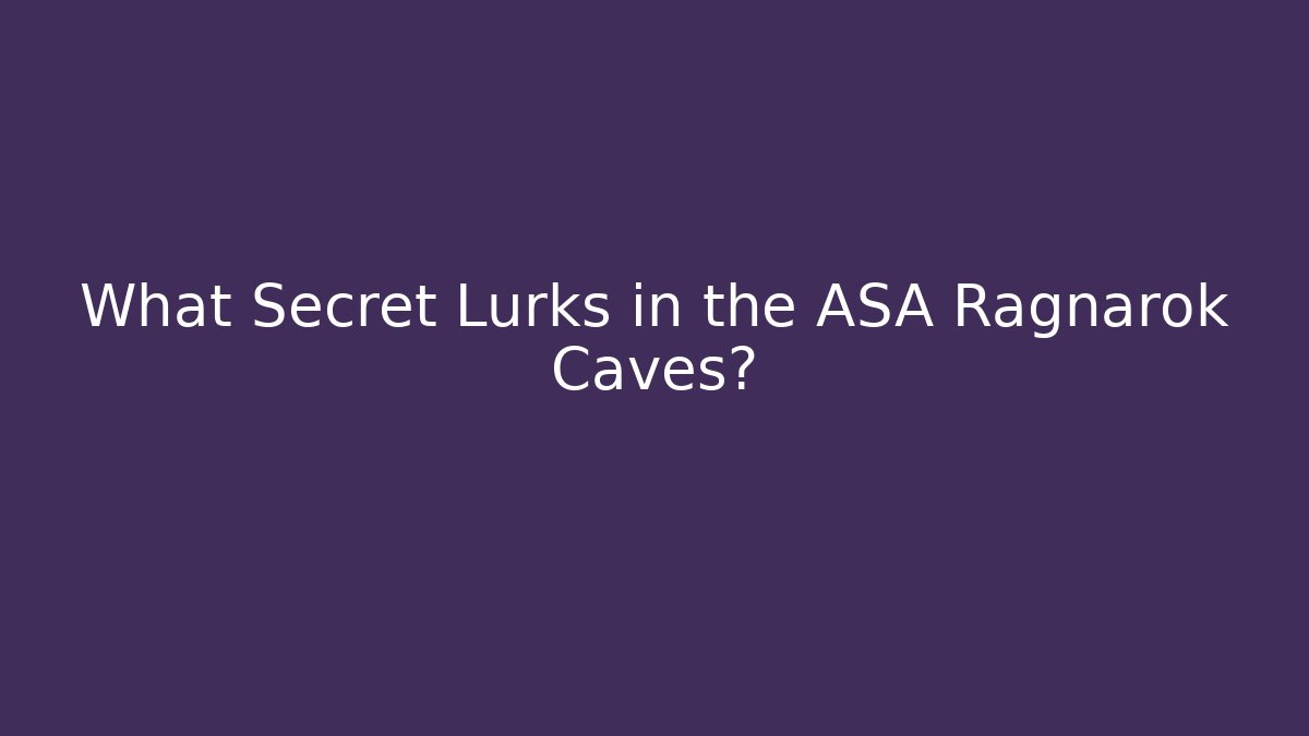 What Secret Lurks in the ASA Ragnarok Caves?