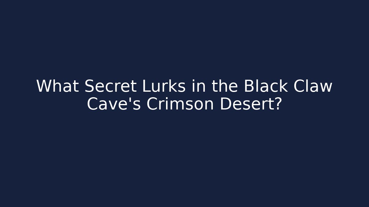 What Secret Lurks in the Black Claw Cave's Crimson Desert?