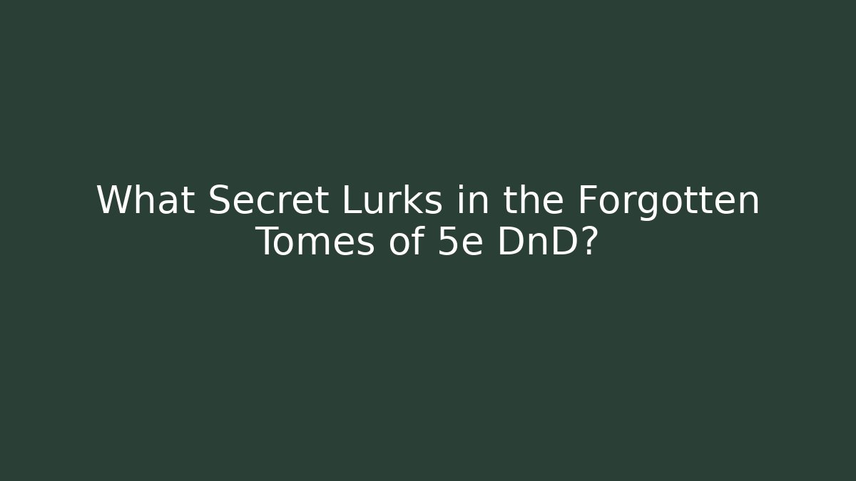 What Secret Lurks in the Forgotten Tomes of 5e DnD?