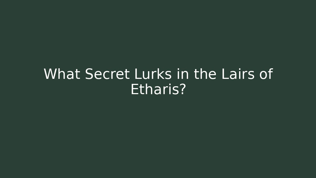 What Secret Lurks in the Lairs of Etharis?