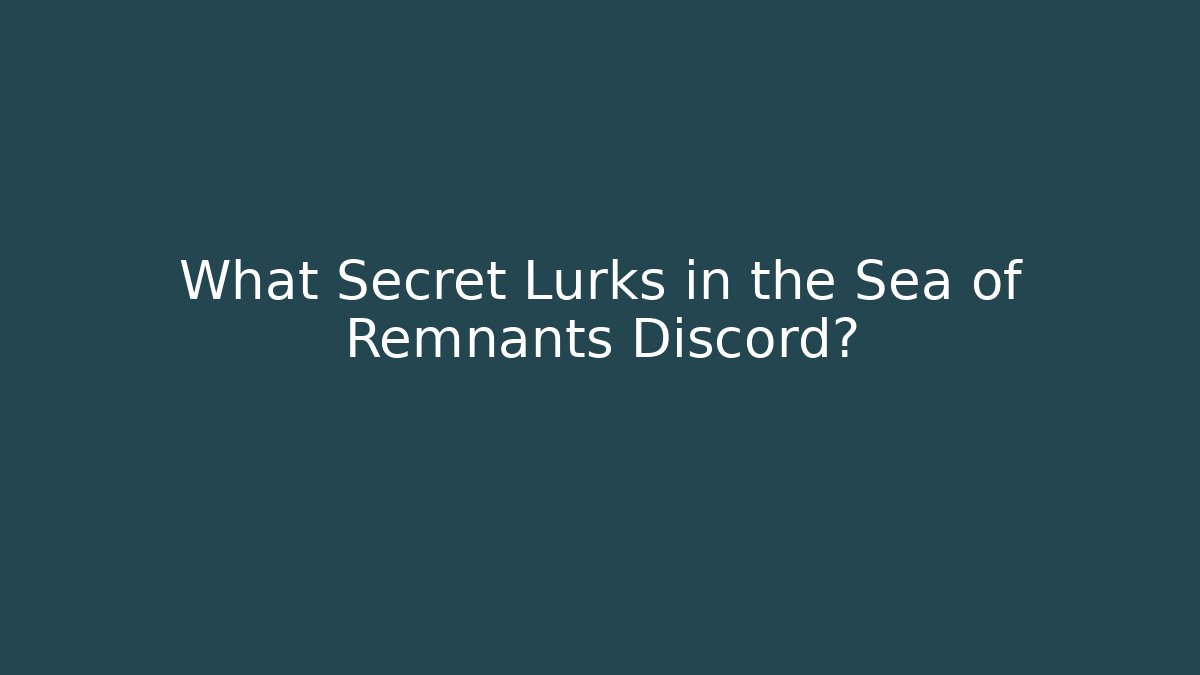 What Secret Lurks in the Sea of Remnants Discord?