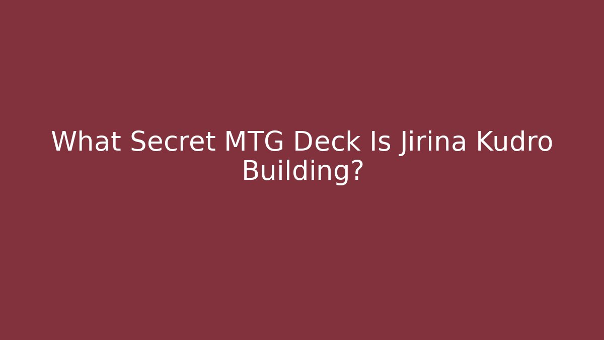 What Secret MTG Deck Is Jirina Kudro Building?
