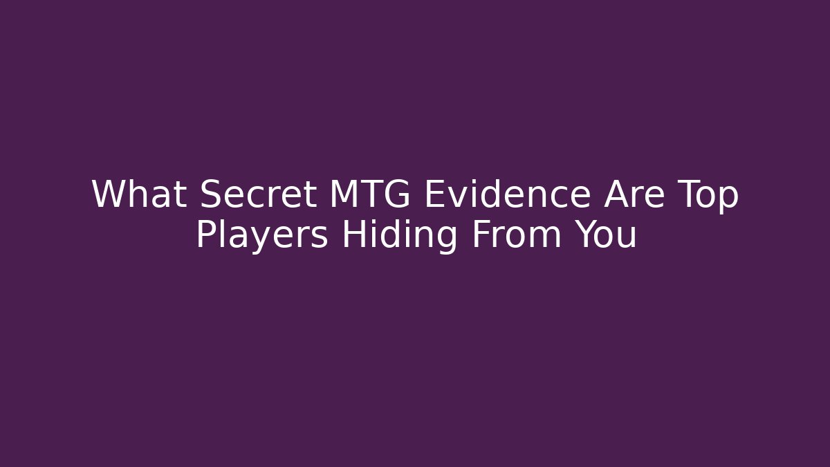 What Secret MTG Evidence Are Top Players Hiding From You