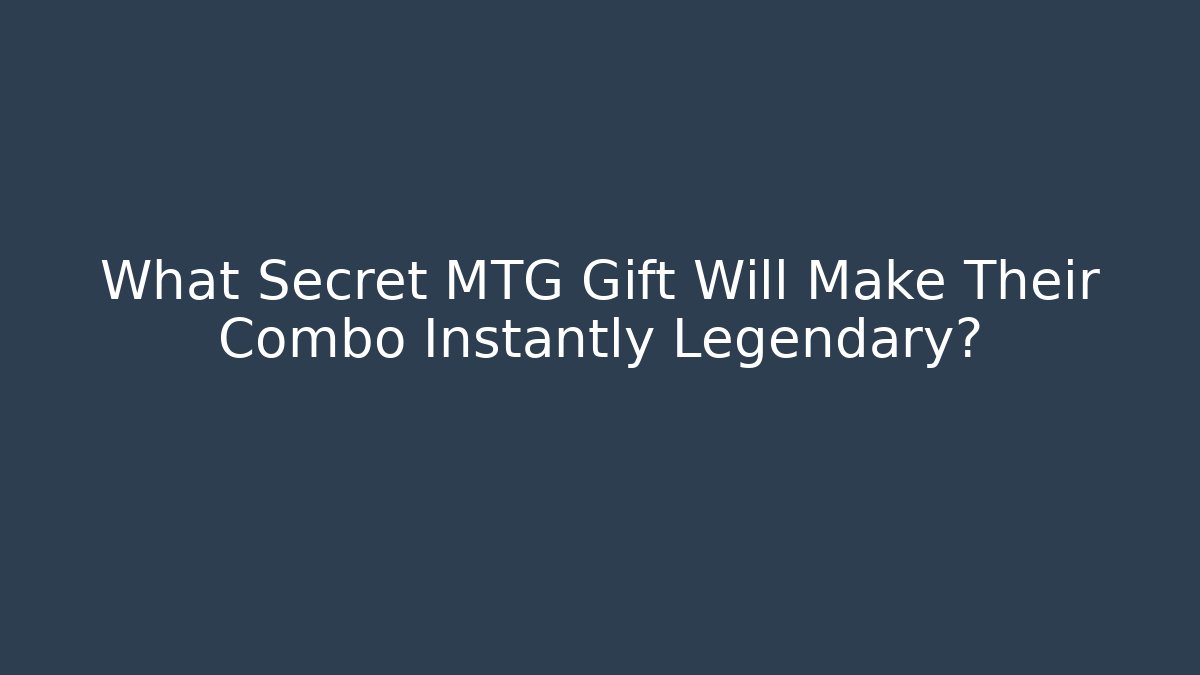 What Secret MTG Gift Will Make Their Combo Instantly Legendary?