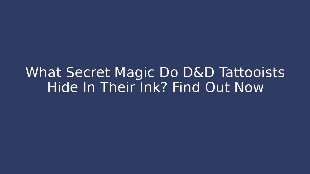 What Secret Magic Do D&D Tattooists Hide In Their Ink? Find Out Now