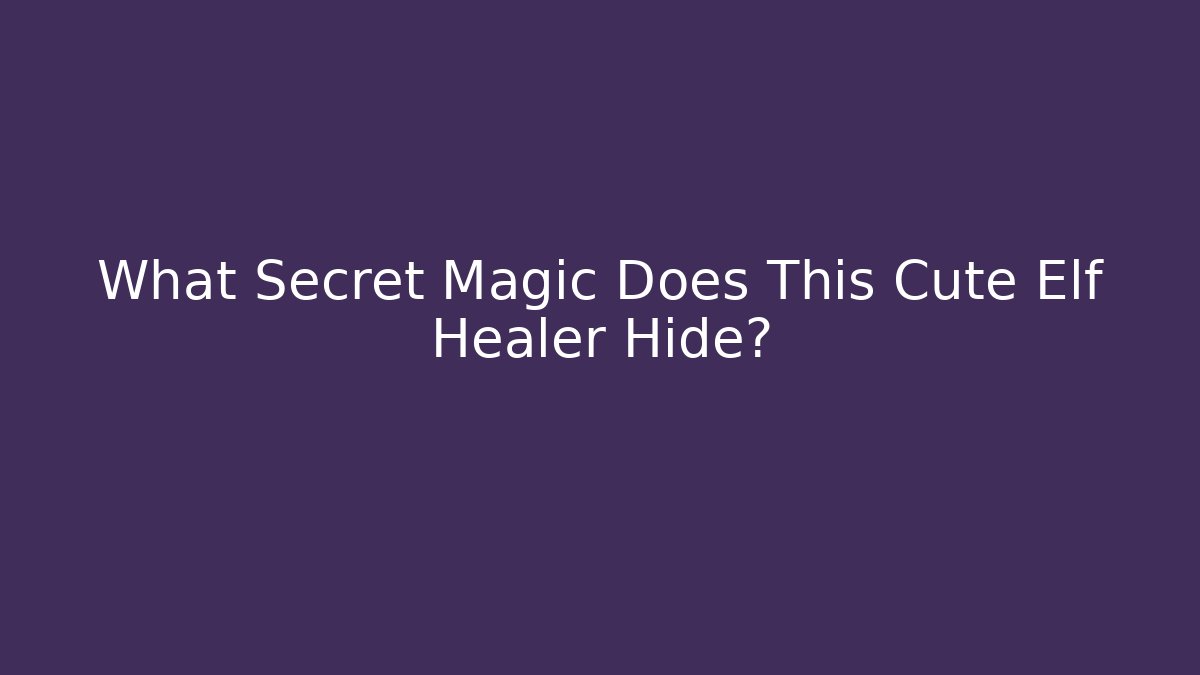 What Secret Magic Does This Cute Elf Healer Hide?