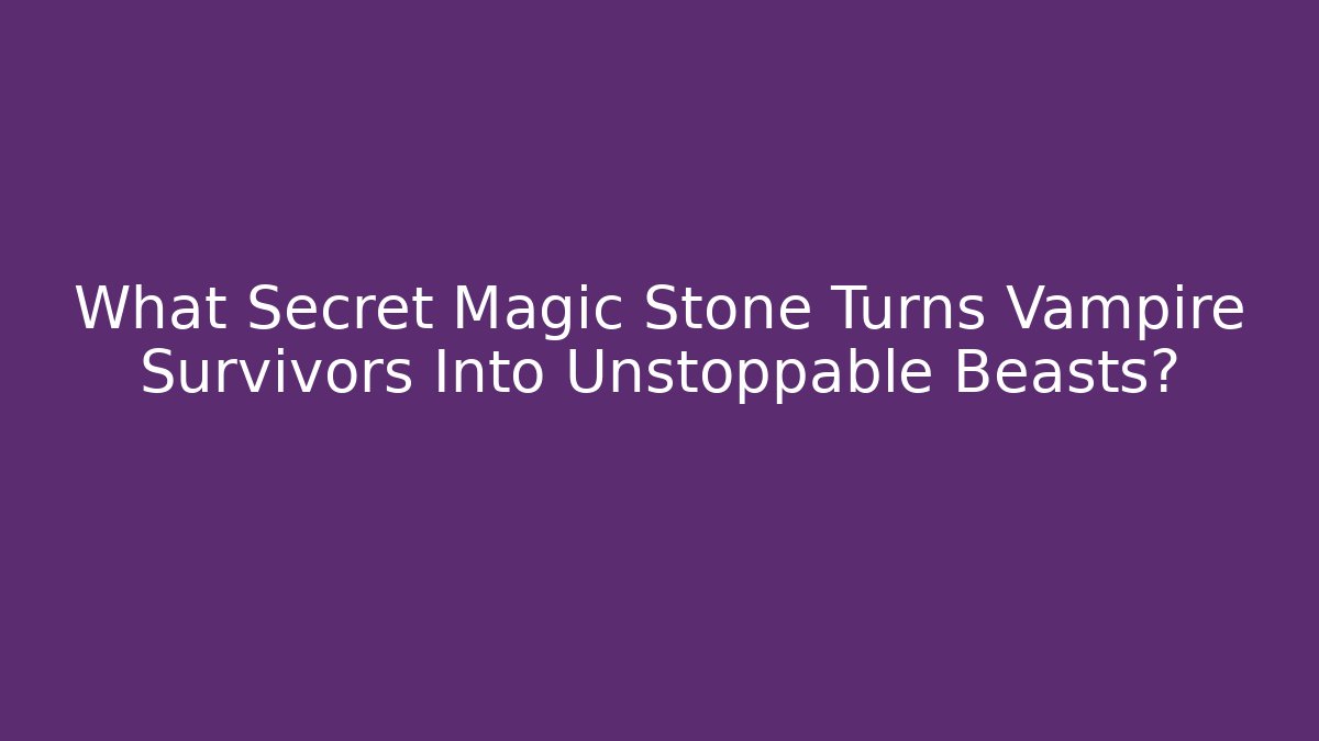 What Secret Magic Stone Turns Vampire Survivors Into Unstoppable Beasts?