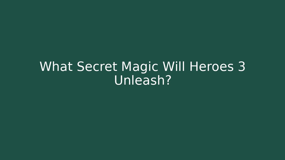 What Secret Magic Will Heroes 3 Unleash?