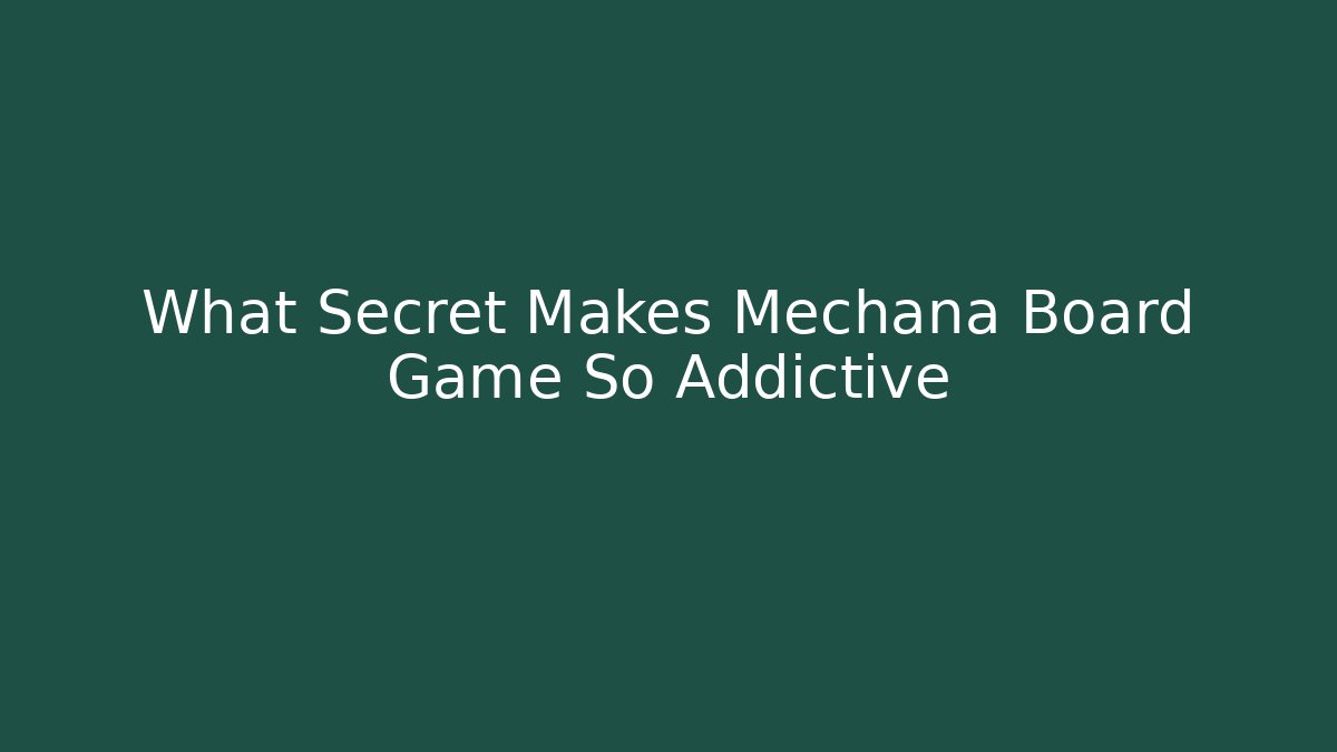 What Secret Makes Mechana Board Game So Addictive