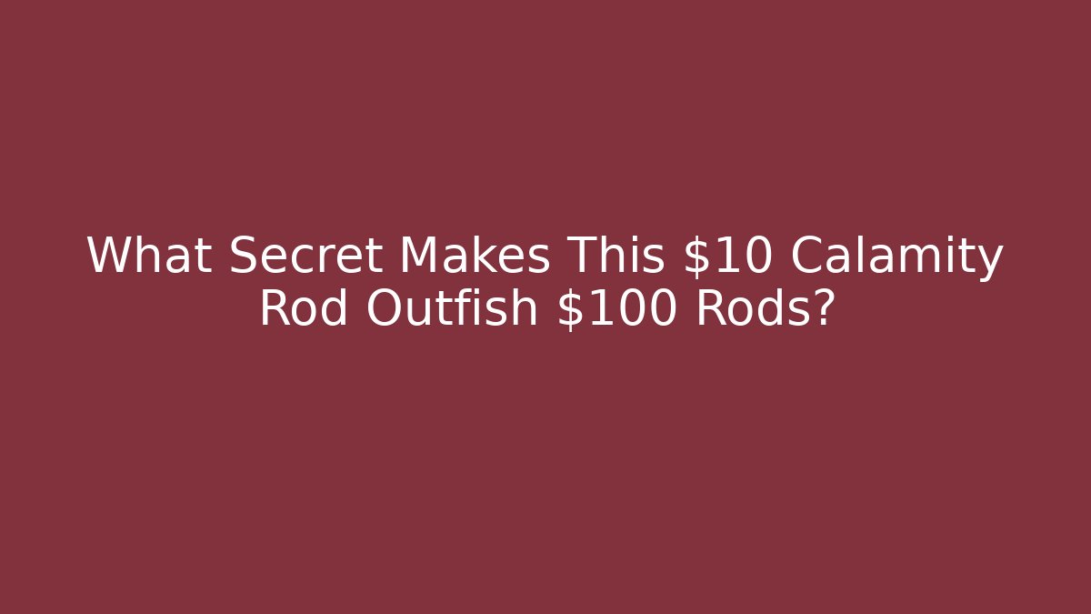 What Secret Makes This $10 Calamity Rod Outfish $100 Rods?