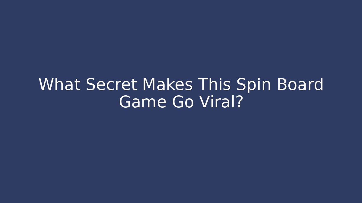 What Secret Makes This Spin Board Game Go Viral?