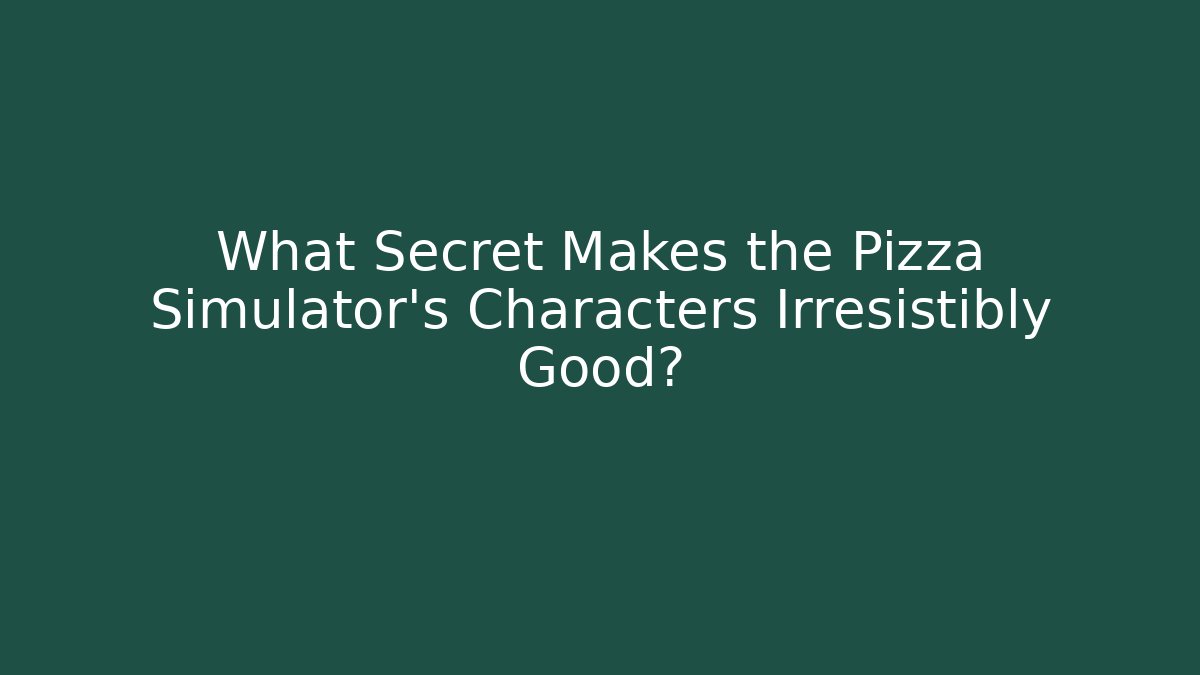 What Secret Makes the Pizza Simulator's Characters Irresistibly Good? - Create More Assets