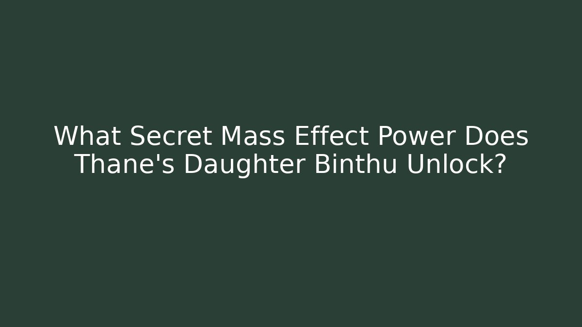 What Secret Mass Effect Power Does Thane's Daughter Binthu Unlock?