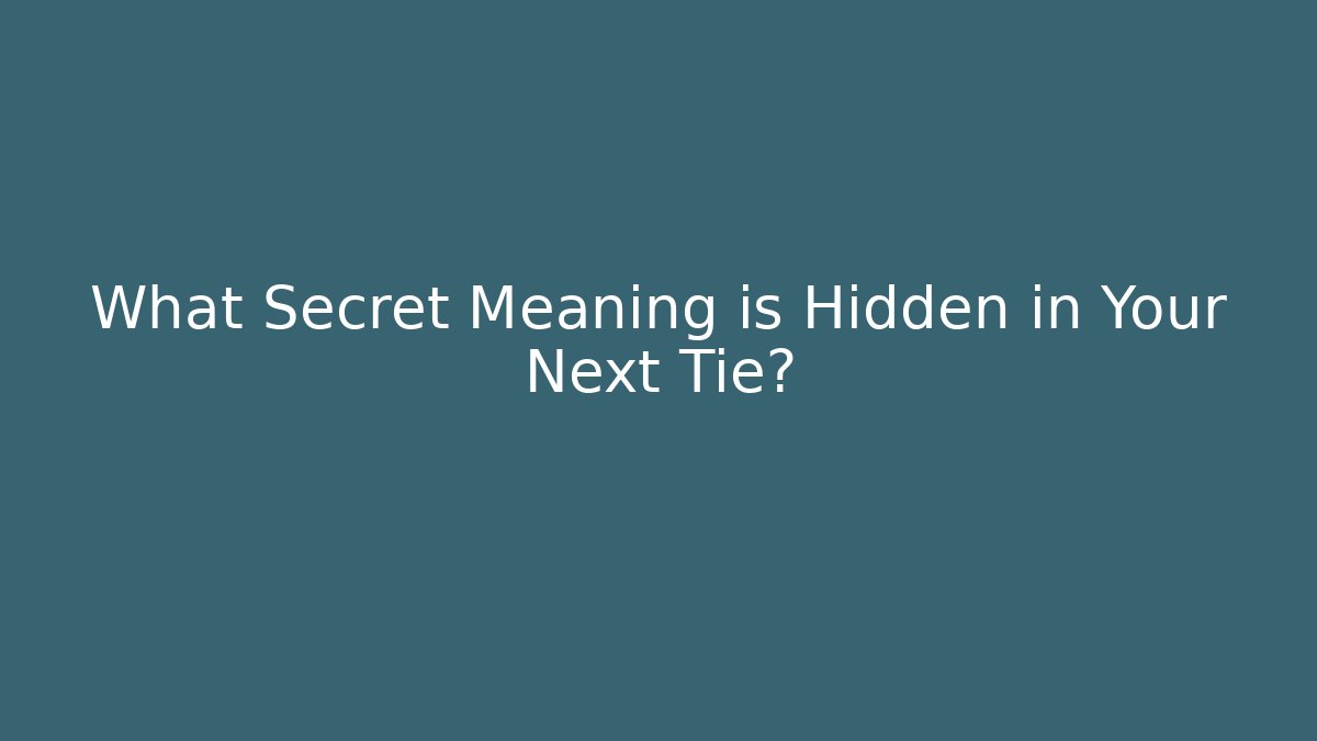 What Secret Meaning is Hidden in Your Next Tie?