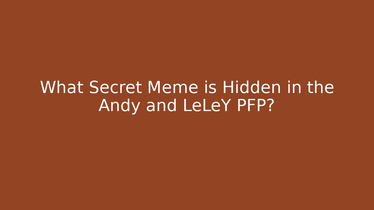 What Secret Meme is Hidden in the Andy and LeLeY PFP?