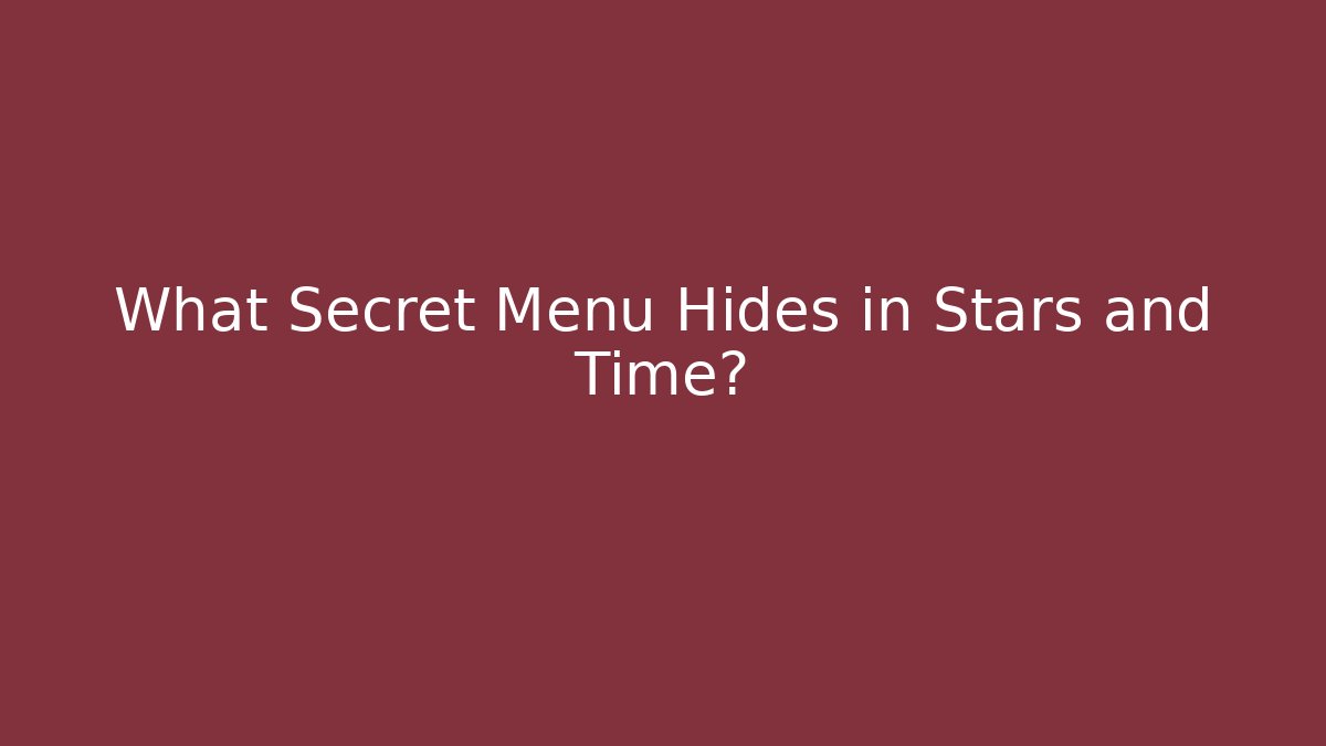 What Secret Menu Hides in Stars and Time?
