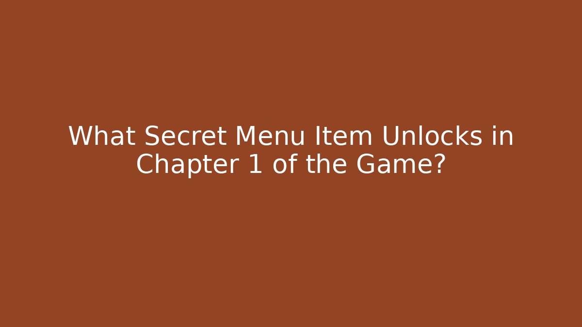 What Secret Menu Item Unlocks in Chapter 1 of the Game?