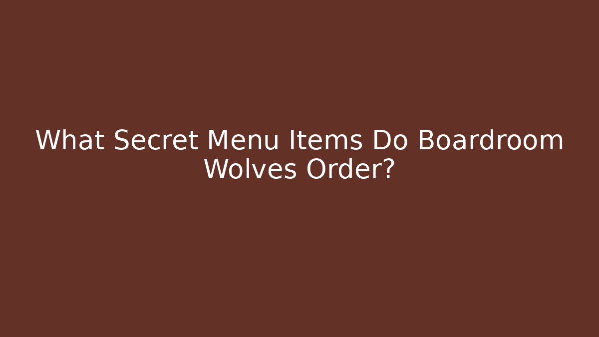 What Secret Menu Items Do Boardroom Wolves Order? - Create More Assets