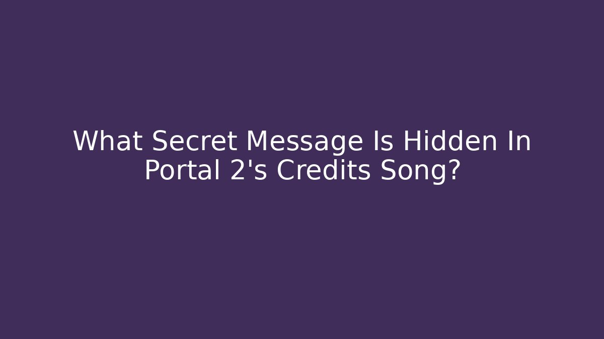 What Secret Message Is Hidden In Portal 2's Credits Song?