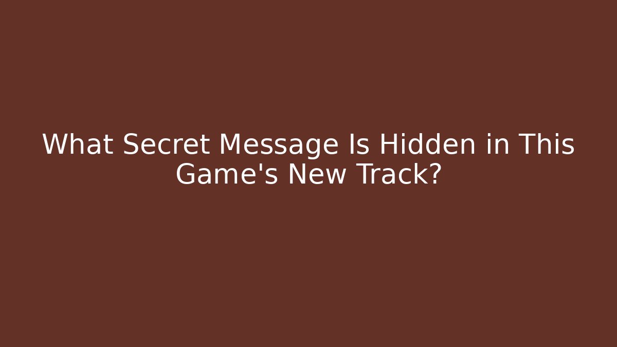 What Secret Message Is Hidden in This Game’s New Track?