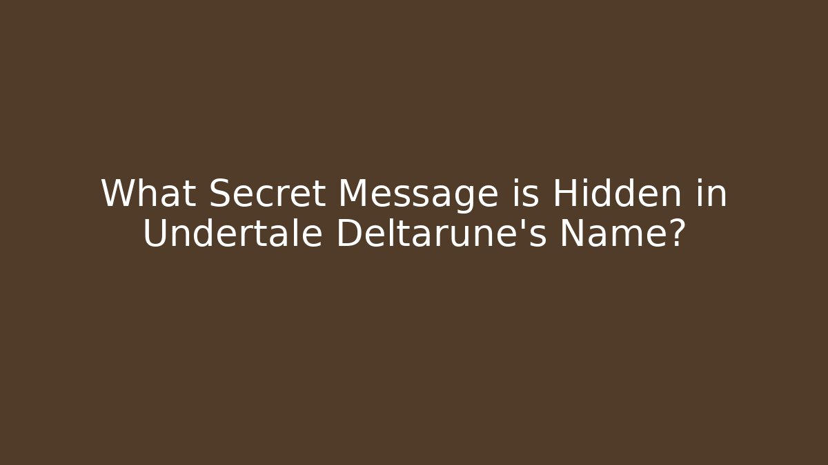 What Secret Message is Hidden in Undertale Deltarune's Name?