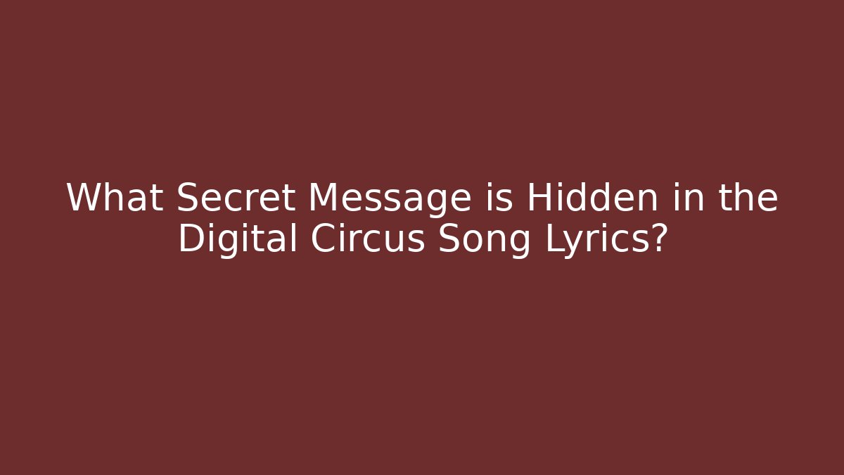 What Secret Message is Hidden in the Digital Circus Song Lyrics?