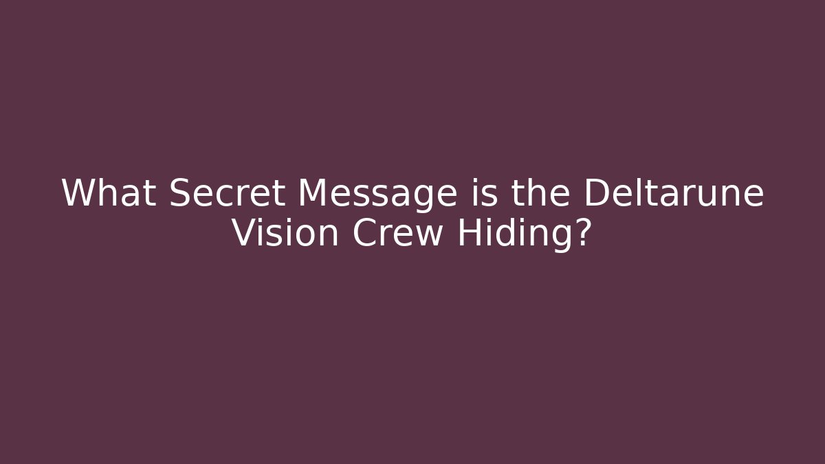 What Secret Message is the Deltarune Vision Crew Hiding?