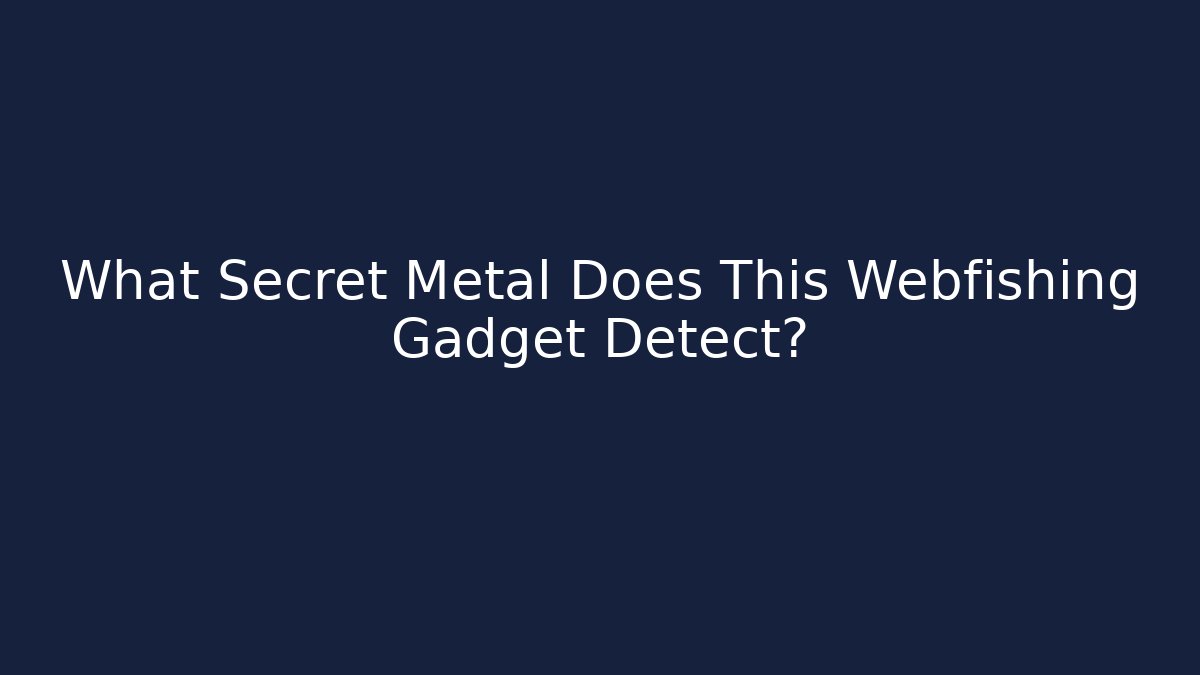 What Secret Metal Does This Webfishing Gadget Detect? - Create More Assets