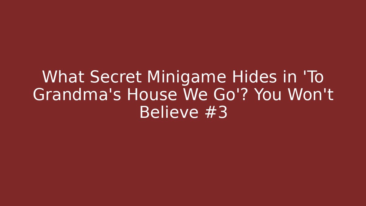 What Secret Minigame Hides in 'To Grandma's House We Go'? You Won't Believe #3