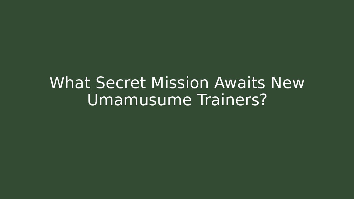 What Secret Mission Awaits New Umamusume Trainers?