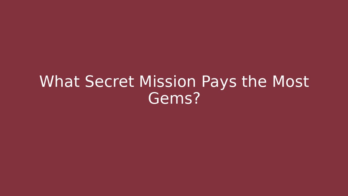 What Secret Mission Pays the Most Gems?