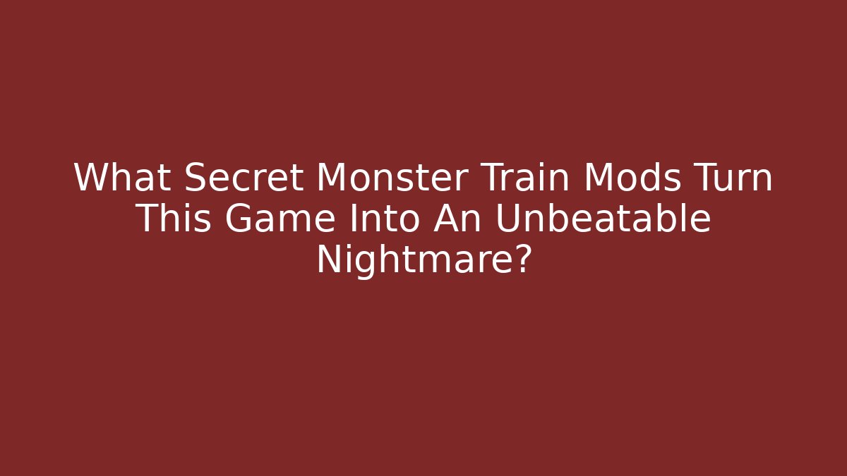 What Secret Monster Train Mods Turn This Game Into An Unbeatable Nightmare?