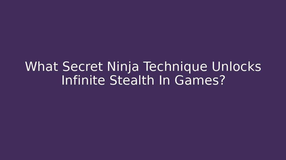 What Secret Ninja Technique Unlocks Infinite Stealth In Games?