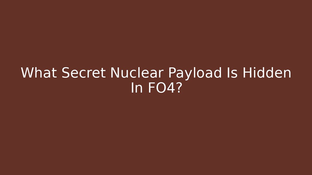 What Secret Nuclear Payload Is Hidden In FO4? - Create More Assets