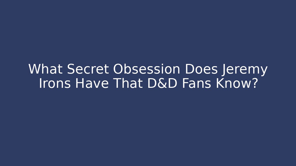 What Secret Obsession Does Jeremy Irons Have That D&D Fans Know?