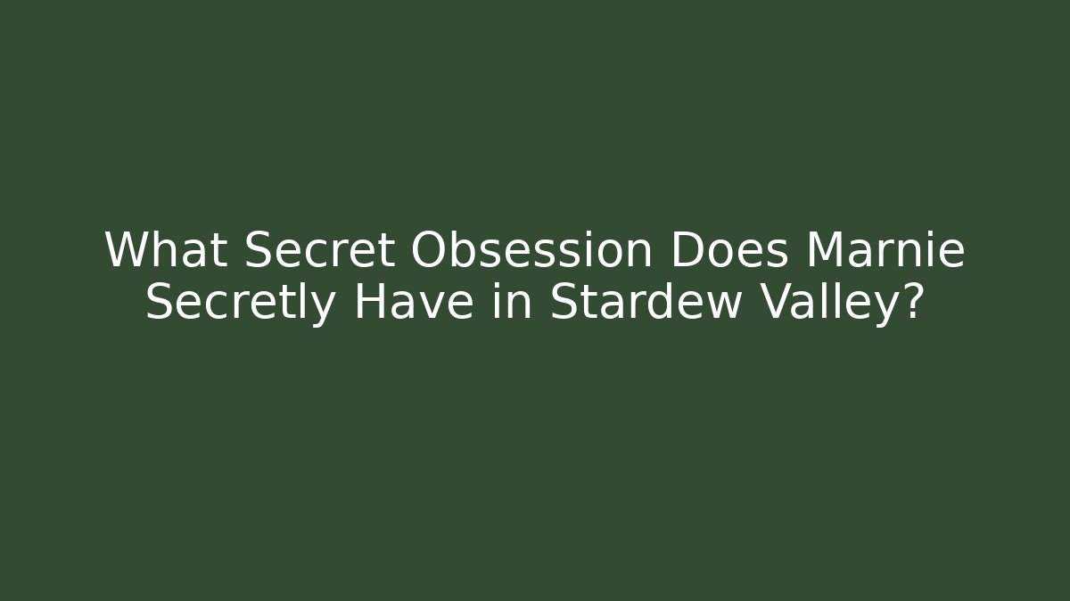 What Secret Obsession Does Marnie Secretly Have in Stardew Valley?