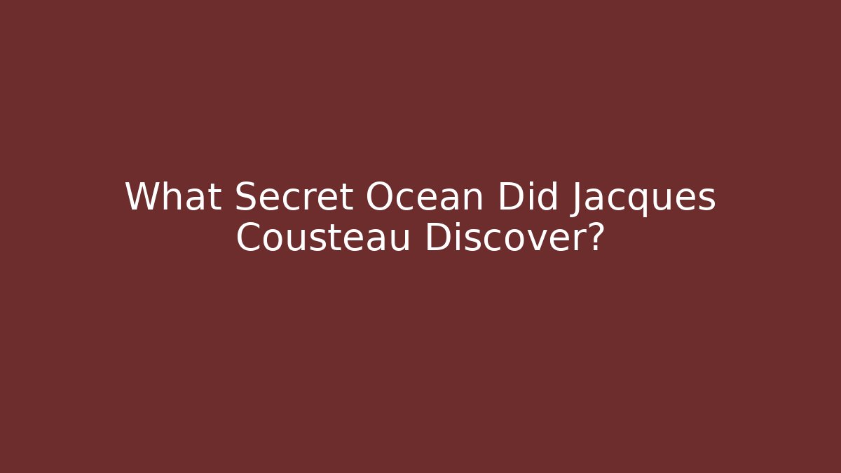 What Secret Ocean Did Jacques Cousteau Discover?