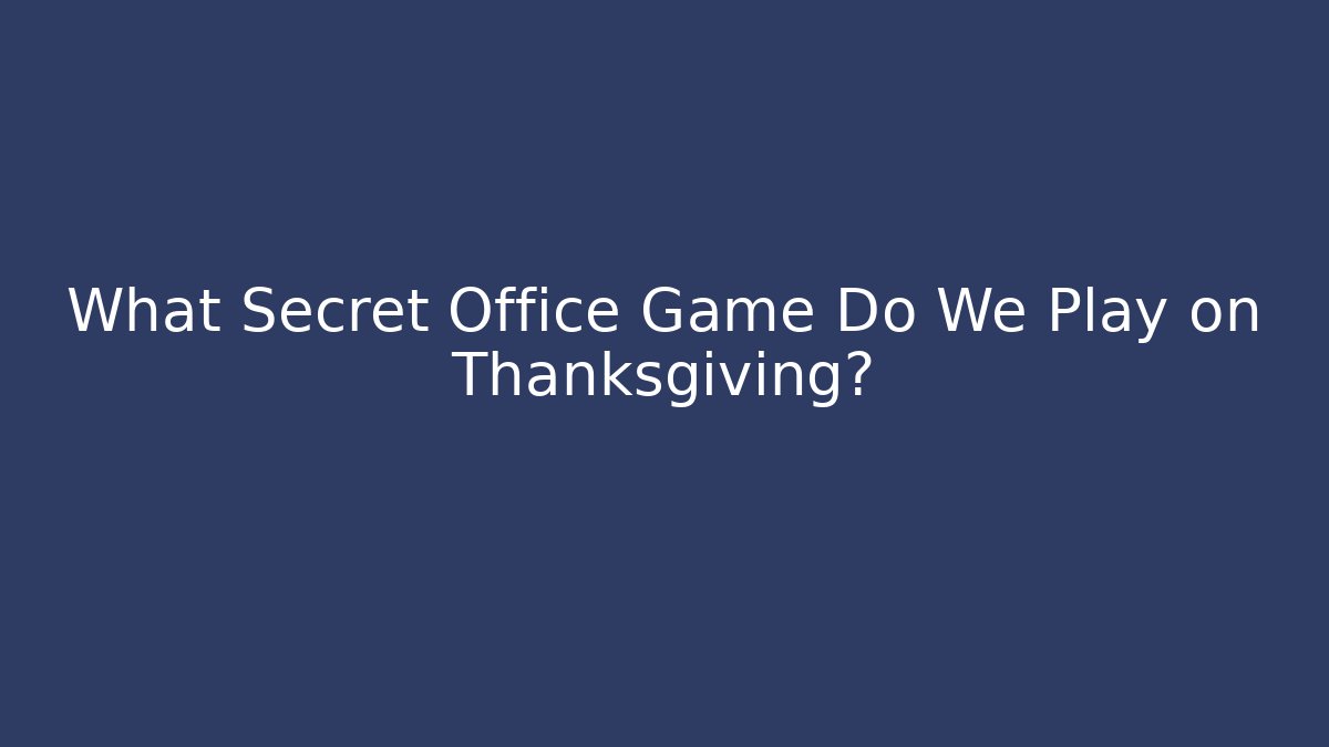 What Secret Office Game Do We Play on Thanksgiving?