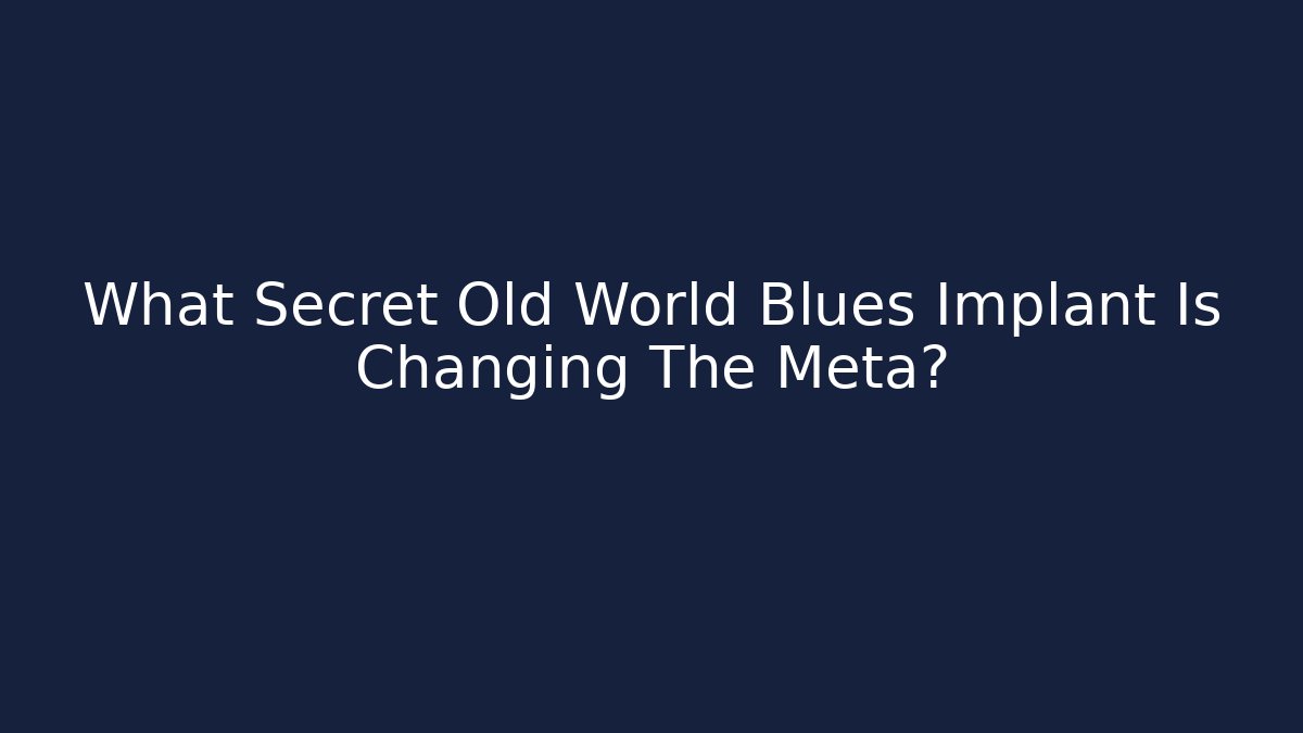 What Secret Old World Blues Implant Is Changing The Meta?