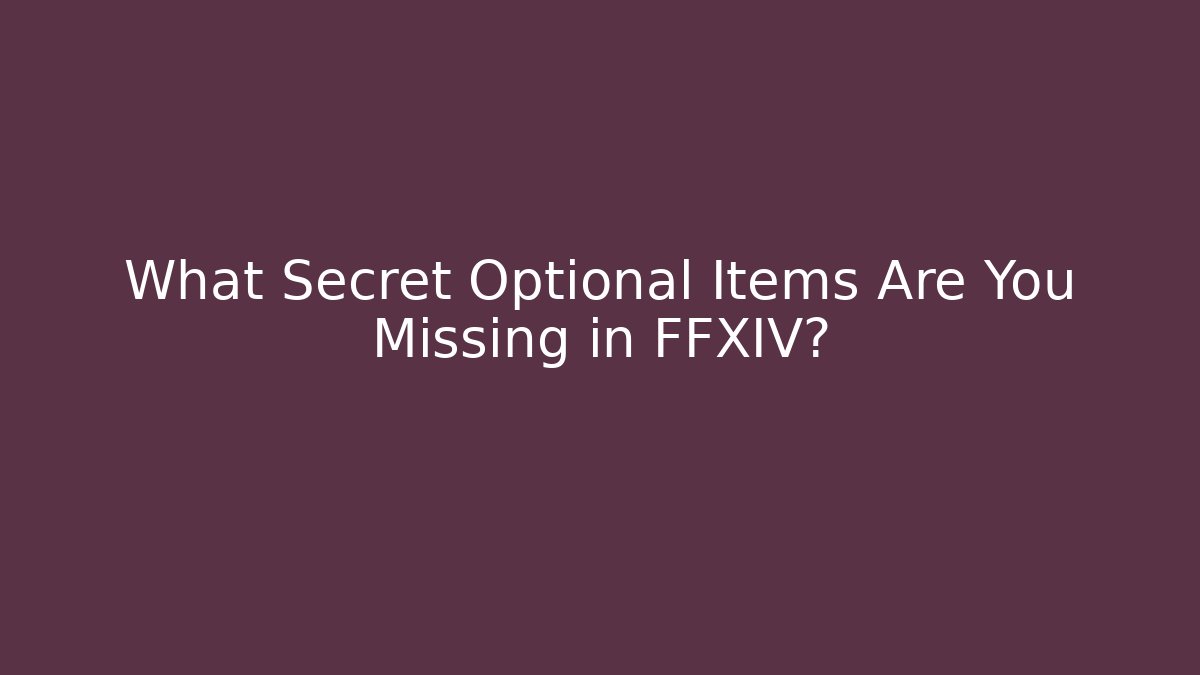 What Secret Optional Items Are You Missing in FFXIV? - Create More Assets