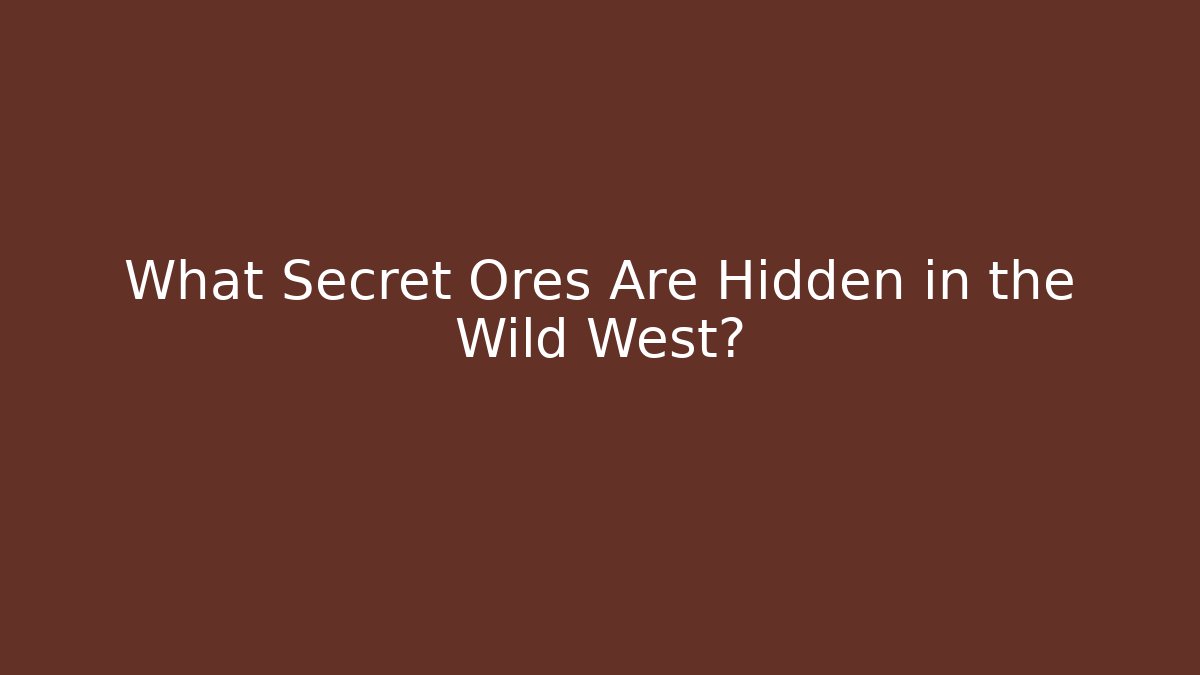 What Secret Ores Are Hidden in the Wild West?