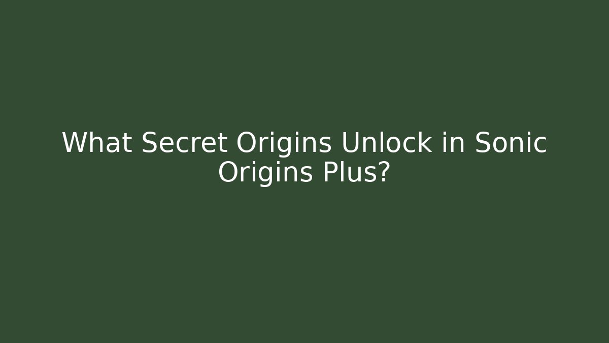 What Secret Origins Unlock in Sonic Origins Plus?