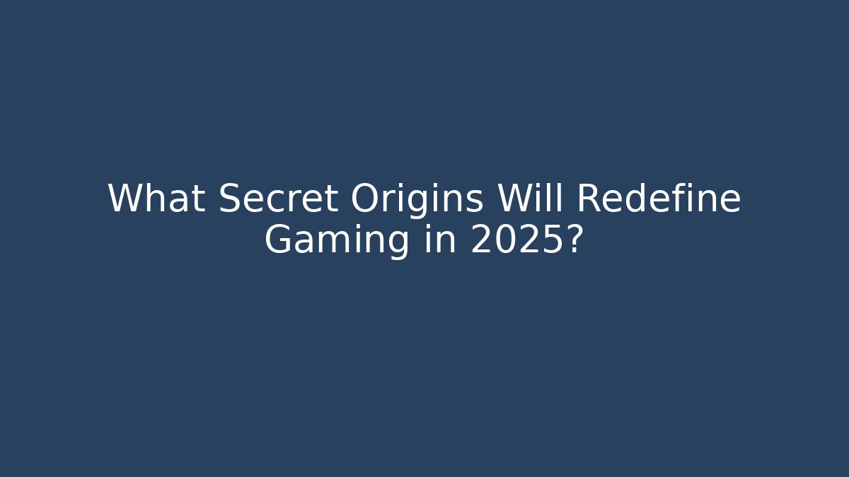 What Secret Origins Will Redefine Gaming in 2025?